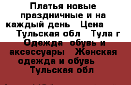 Платья новые праздничные и на каждый день › Цена ­ 500 - Тульская обл., Тула г. Одежда, обувь и аксессуары » Женская одежда и обувь   . Тульская обл.